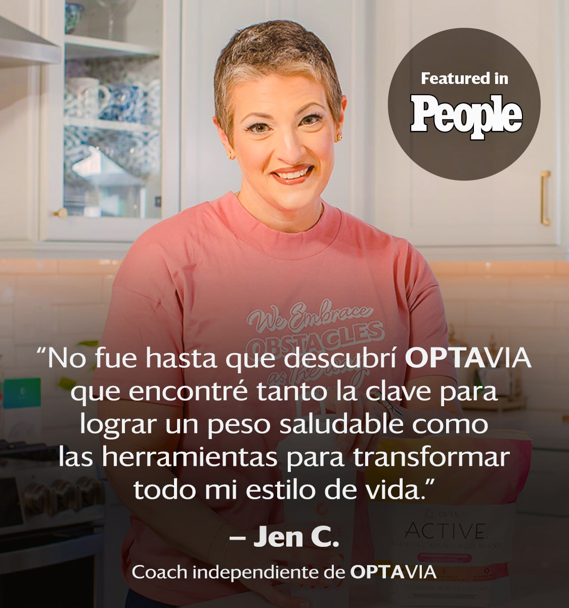 It wasn't until I discovered Optavia that I found both the key to achieving a healthy weight and the tools to transform my entire lifestyle. Jen C., Independent Optavia Coach.