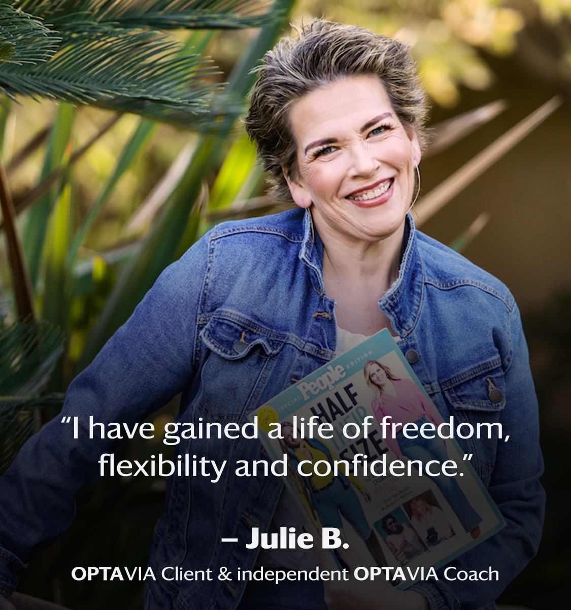 I have gained a life of freedom, flexibility, and confidence. Julie B., Optavia Client and Independent Optavia Coach.